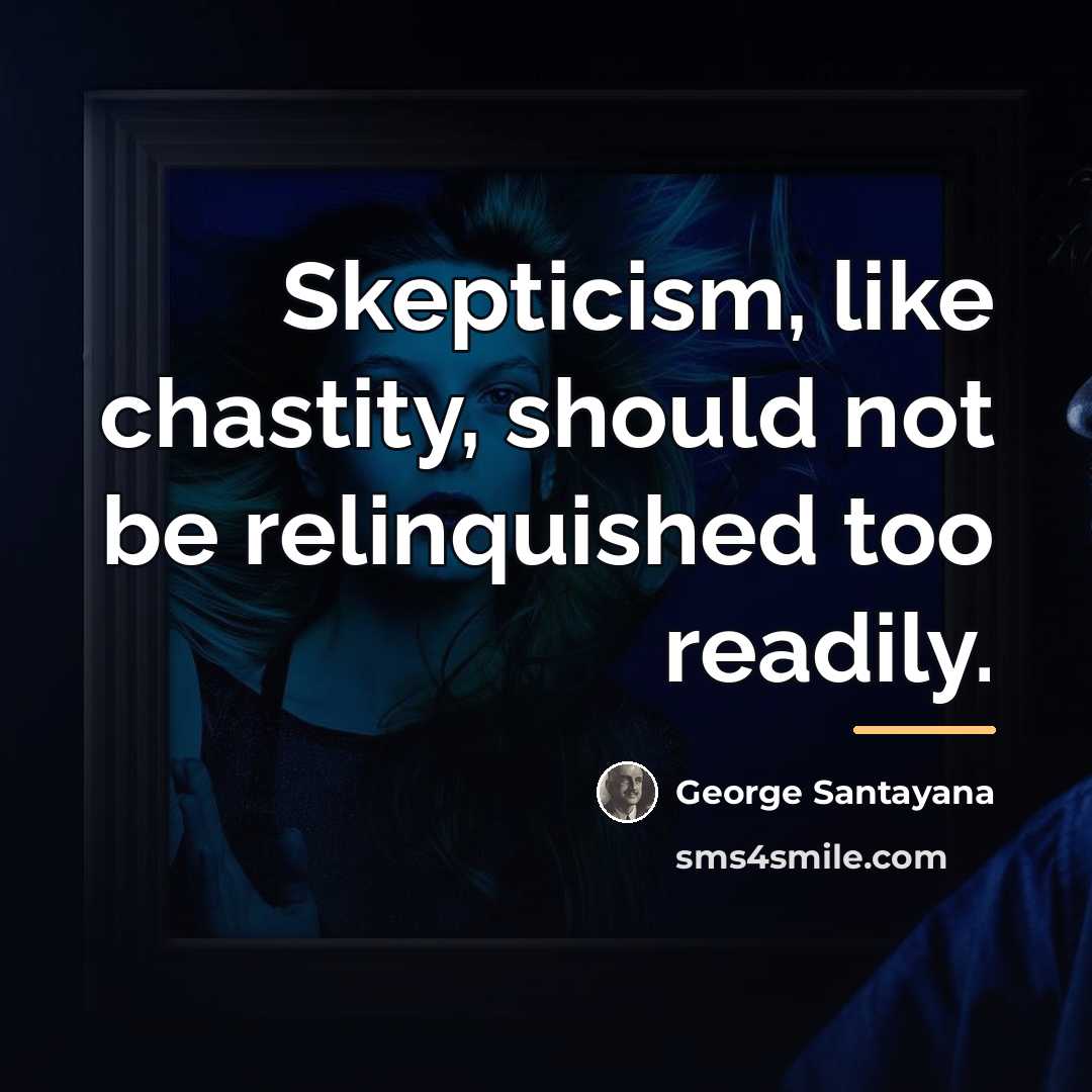 “Skepticism, like chastity, should not be relinquished too readily.…” quote by George Santayana