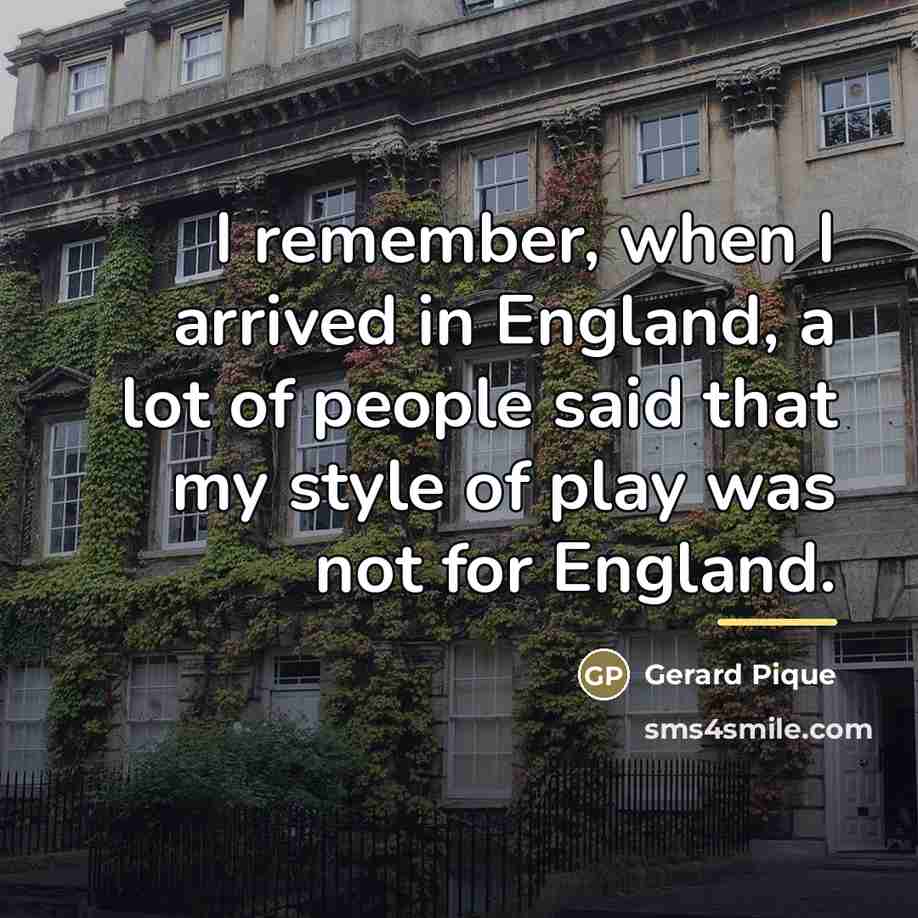 “I remember, when I arrived in England, a lot of…” quote by Gerard Pique