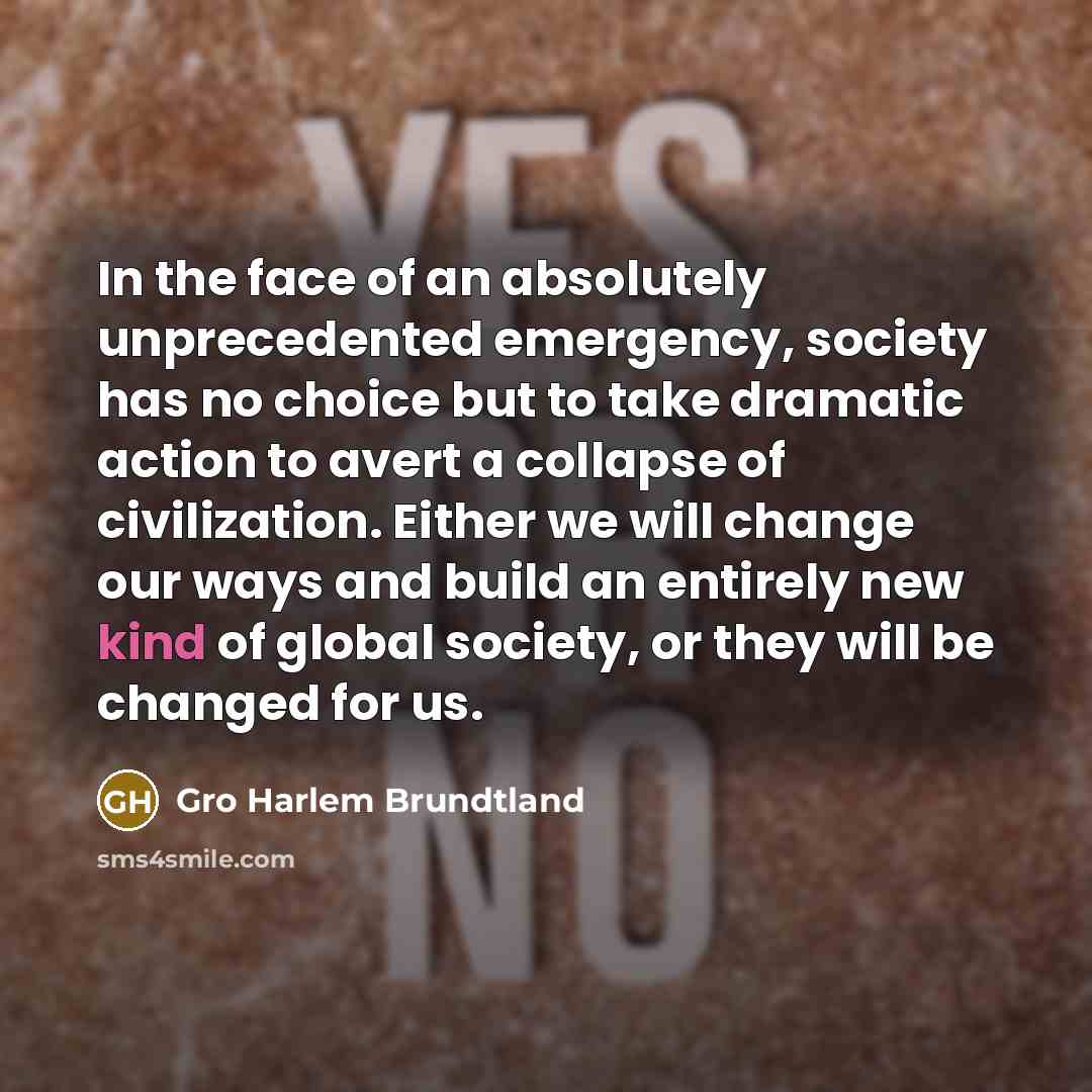 “In the face of an absolutely unprecedented emergency, society has…” quote by Gro Harlem Brundtland
