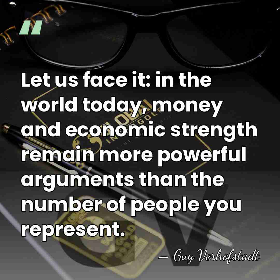 Let us face it: in the world today, money and economic strength&hellip; - Guy Verhofstadt