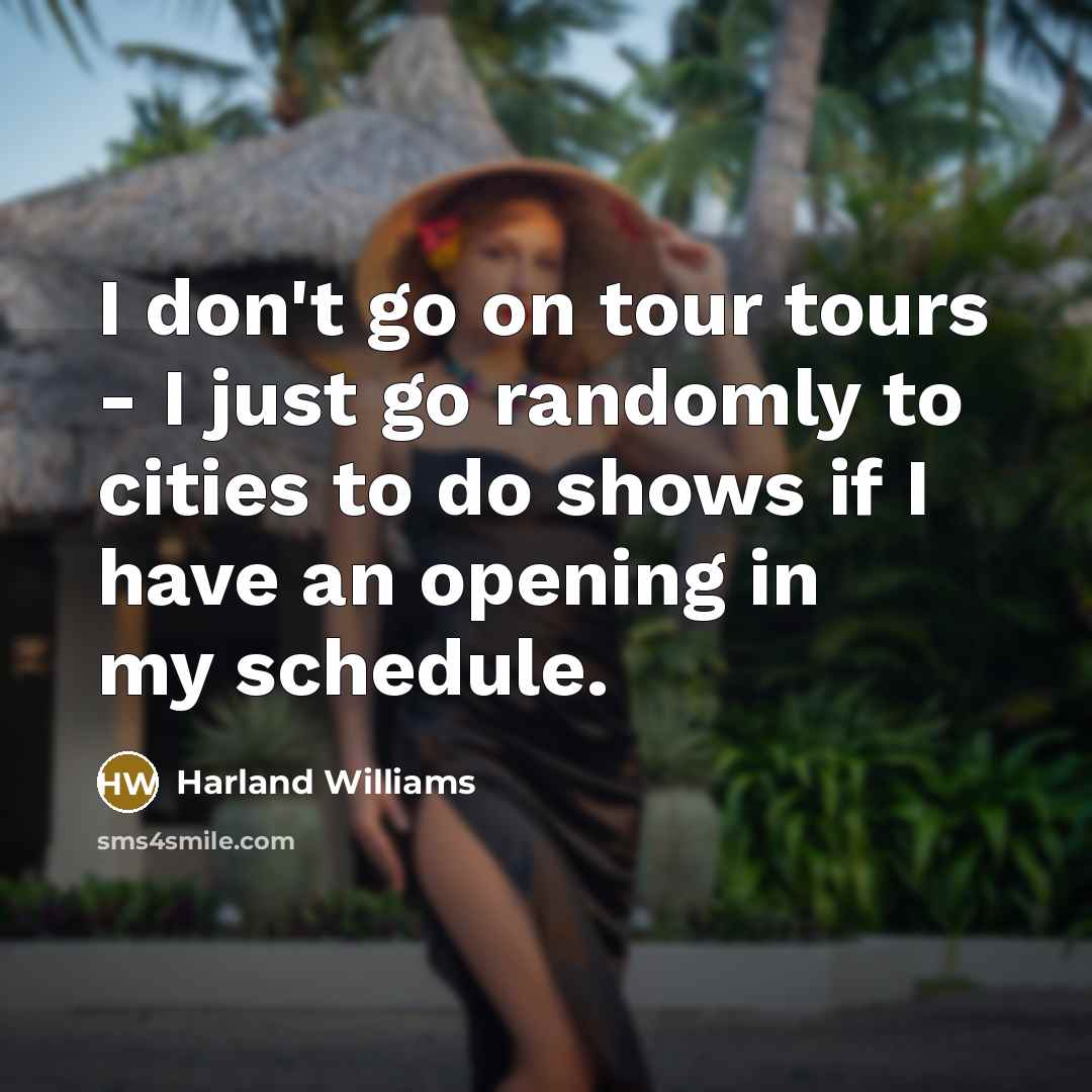 “I don't go on tour tours - I just go…” quote by Harland Williams