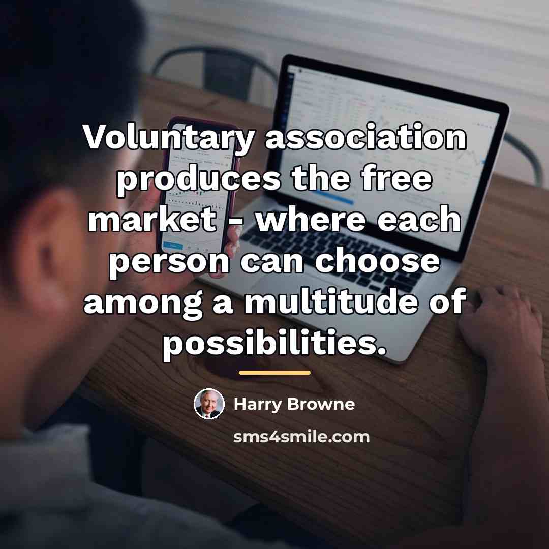 “Voluntary association produces the free market - where each person…” quote by Harry Browne