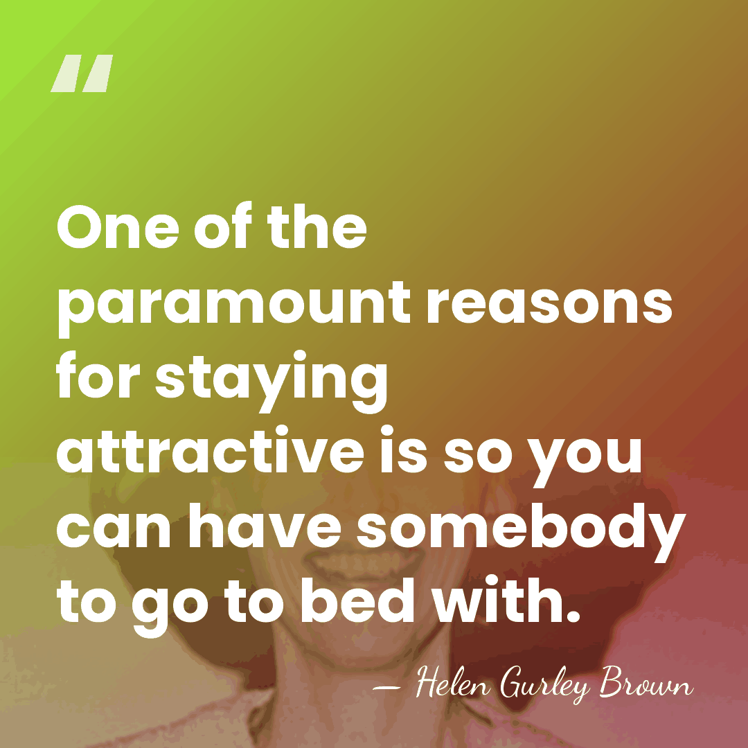 One of the paramount reasons for staying attractive is so you can&hellip; - Helen Gurley Brown