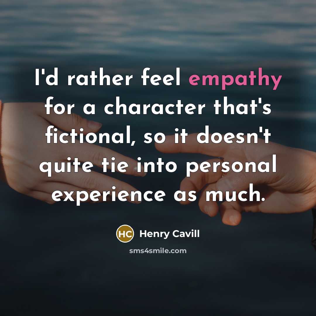 “I'd rather feel empathy for a character that's fictional, so…” quote by Henry Cavill