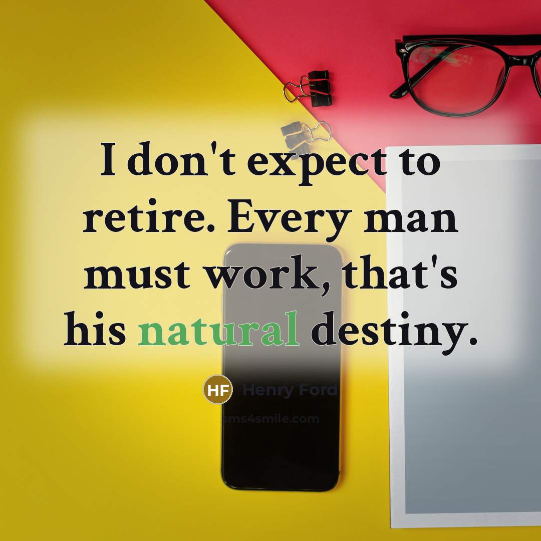 “I don't expect to retire. Every man must work, that's…” quote by Henry Ford