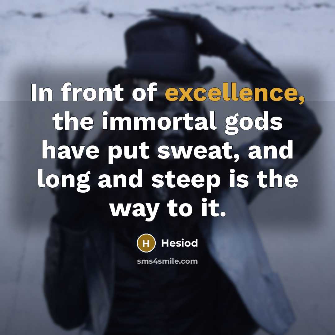 “In front of excellence, the immortal gods have put sweat,…” quote by Hesiod