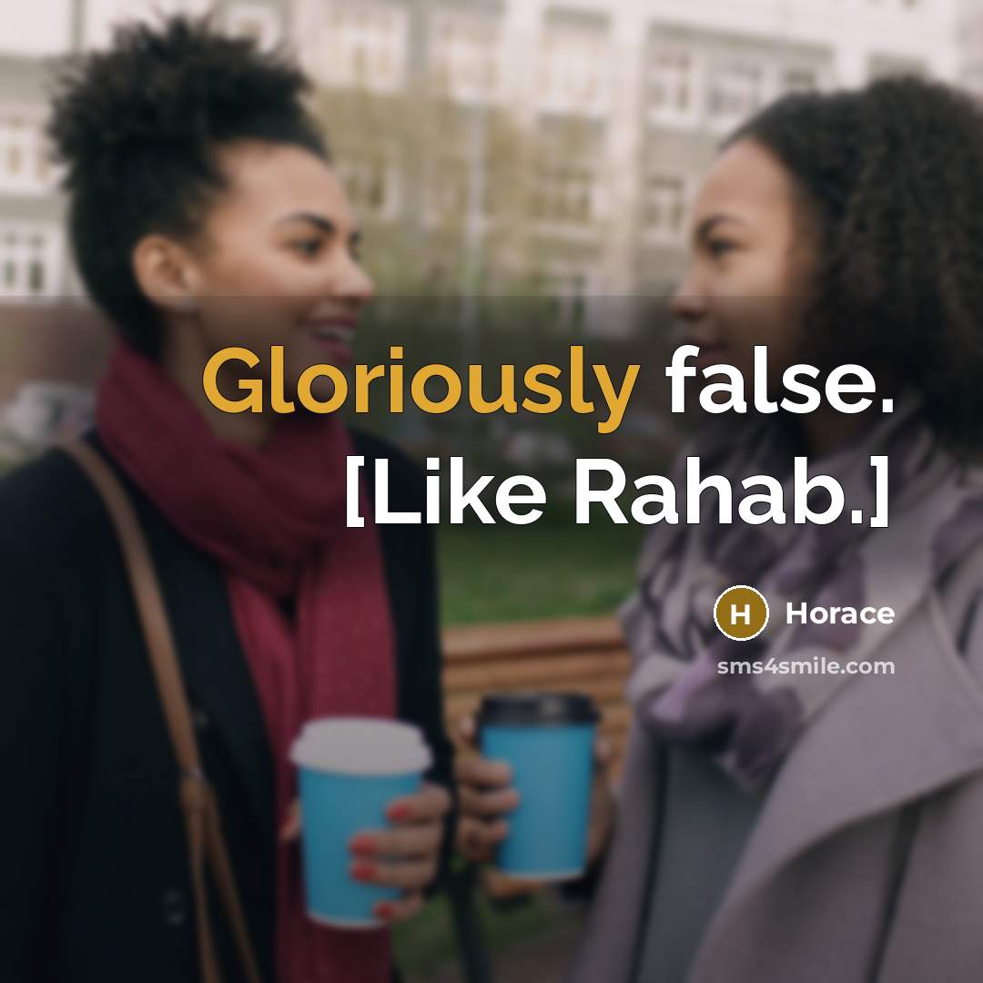 “Gloriously false. [Like Rahab.]” quote by Horace
