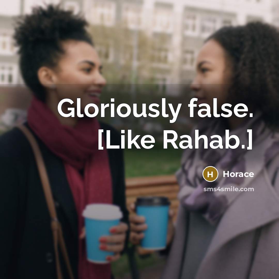“Gloriously false. [Like Rahab.]…” quote by Horace