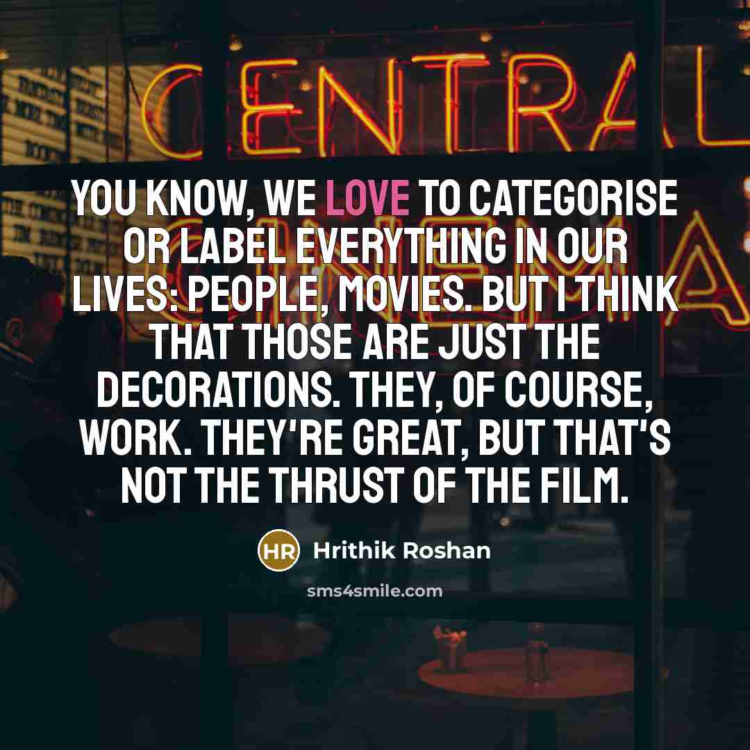 “You know, we love to categorise or label everything in…” quote by Hrithik Roshan