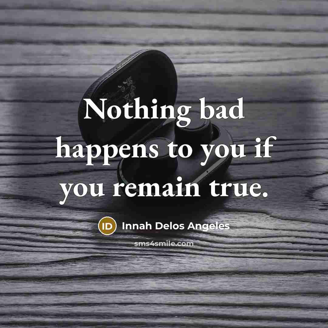 “Nothing bad happens to you if you remain true.” quote by Innah Delos Angeles
