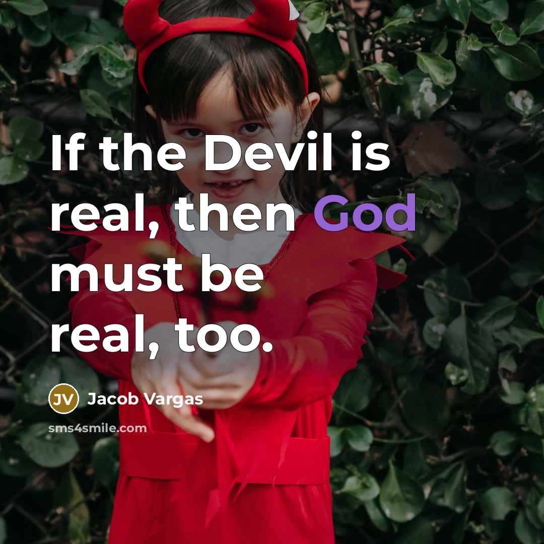 “If the Devil is real, then God must be real,…” quote by Jacob Vargas