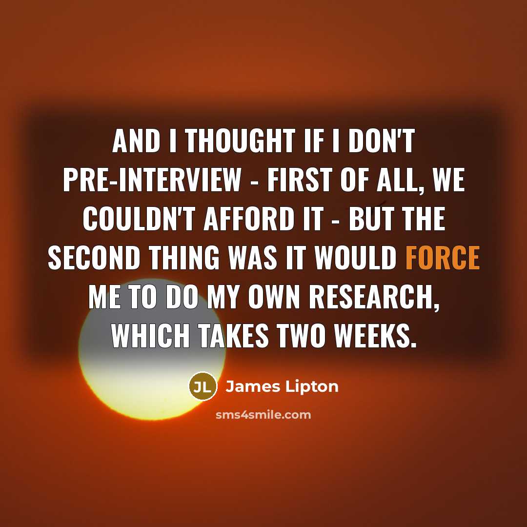 “And I thought if I don't pre-interview - first of…” quote by James Lipton