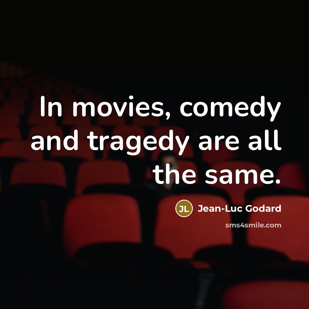 “In movies, comedy and tragedy are all the same.…” quote by Jean-Luc Godard