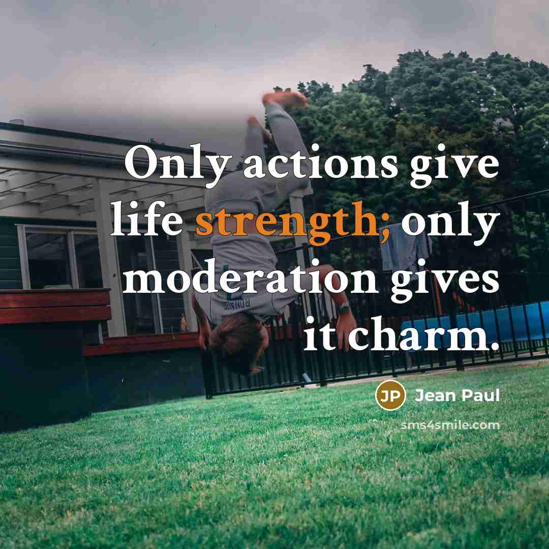 “Only actions give life strength; only moderation gives it charm.…” quote by Jean Paul