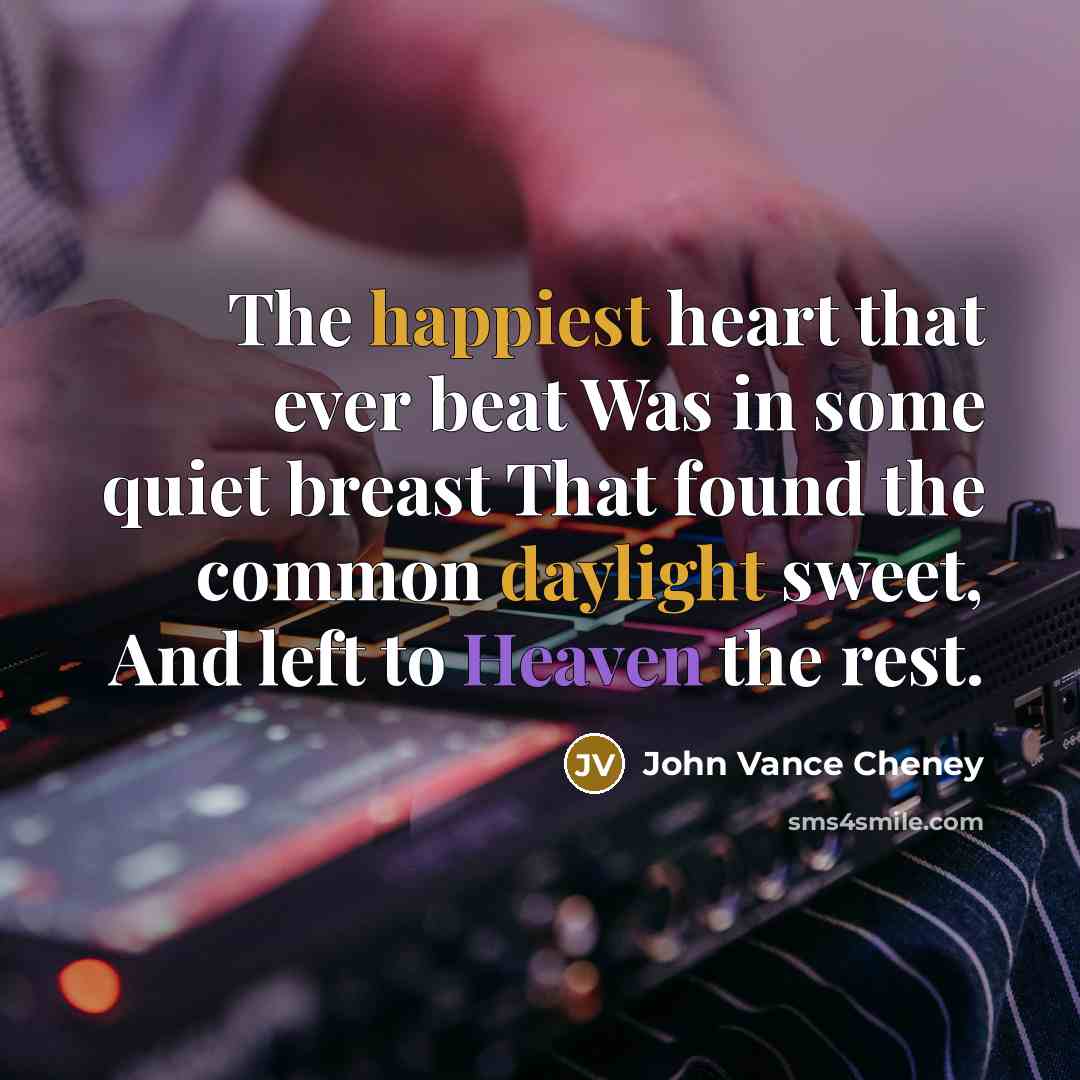 “The happiest heart that ever beat Was in some quiet…” quote by John Vance Cheney