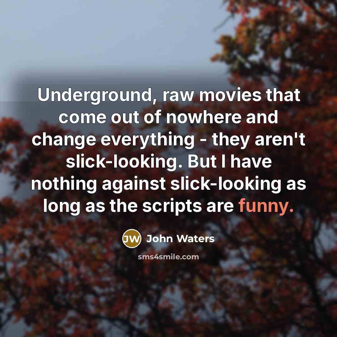 “Underground, raw movies that come out of nowhere and change…” quote by John Waters