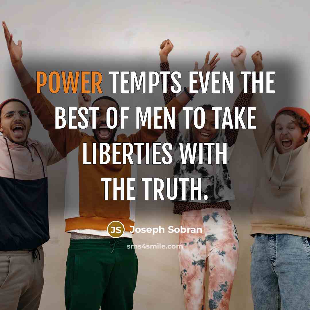 “Power tempts even the best of men to take liberties…” quote by Joseph Sobran