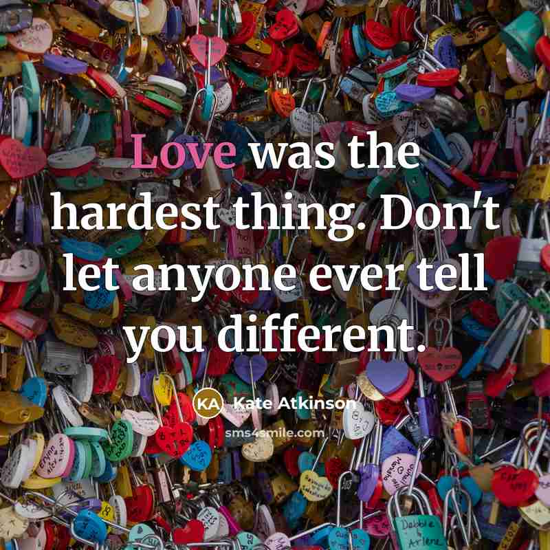 “Love was the hardest thing. Don't let anyone ever tell…” quote by Kate Atkinson