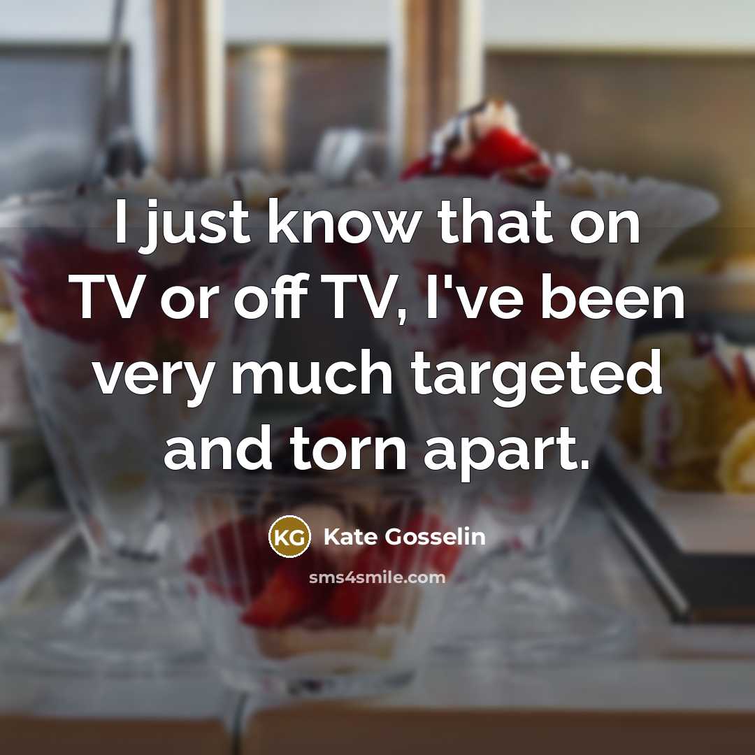 “I just know that on TV or off TV, I've…” quote by Kate Gosselin