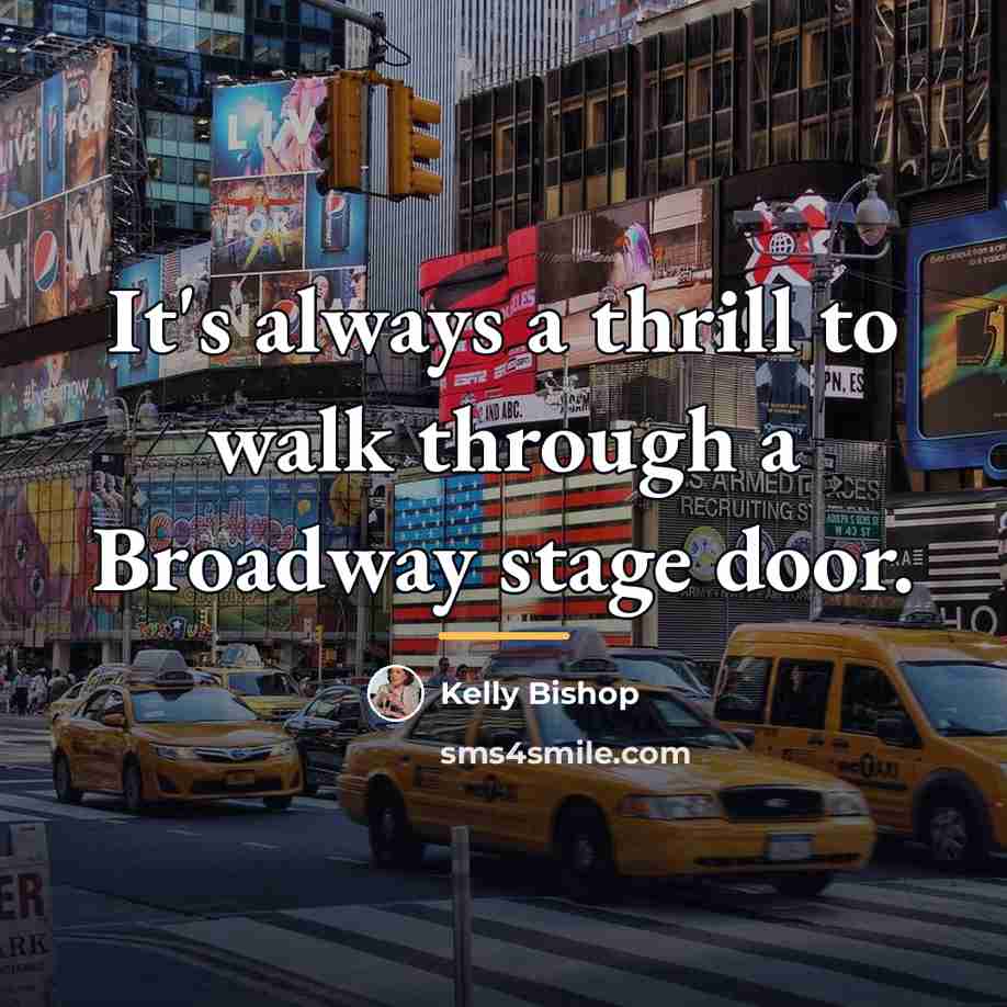 “It's always a thrill to walk through a Broadway stage…” quote by Kelly Bishop