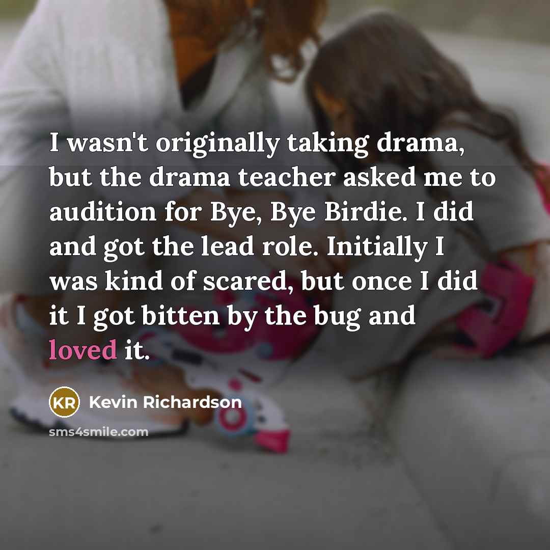 “I wasn't originally taking drama, but the drama teacher asked…” quote by Kevin Richardson