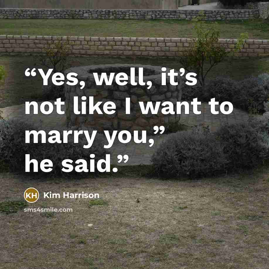 “Yes, well, it’s not like I want to marry you,” he said.” quote by Kim Harrison