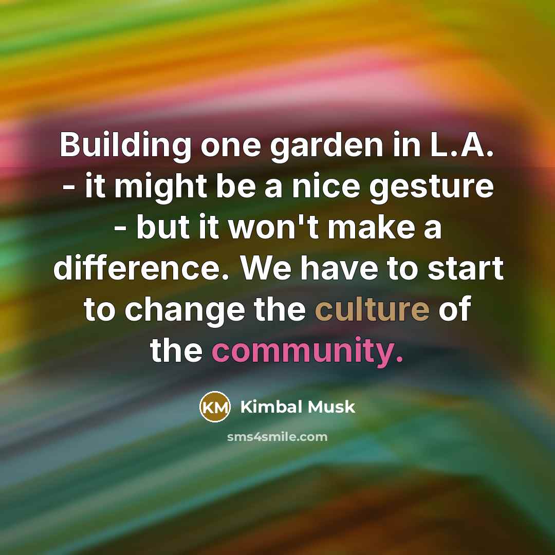 “Building one garden in L.A. - it might be a…” quote by Kimbal Musk