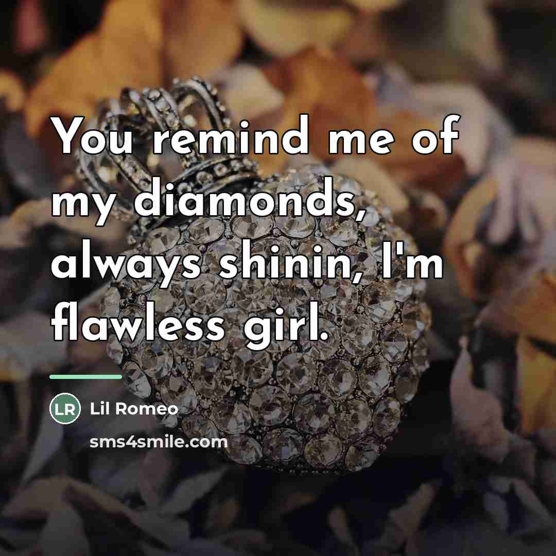 “You remind me of my diamonds, always shinin, I'm flawless…” quote by Lil Romeo