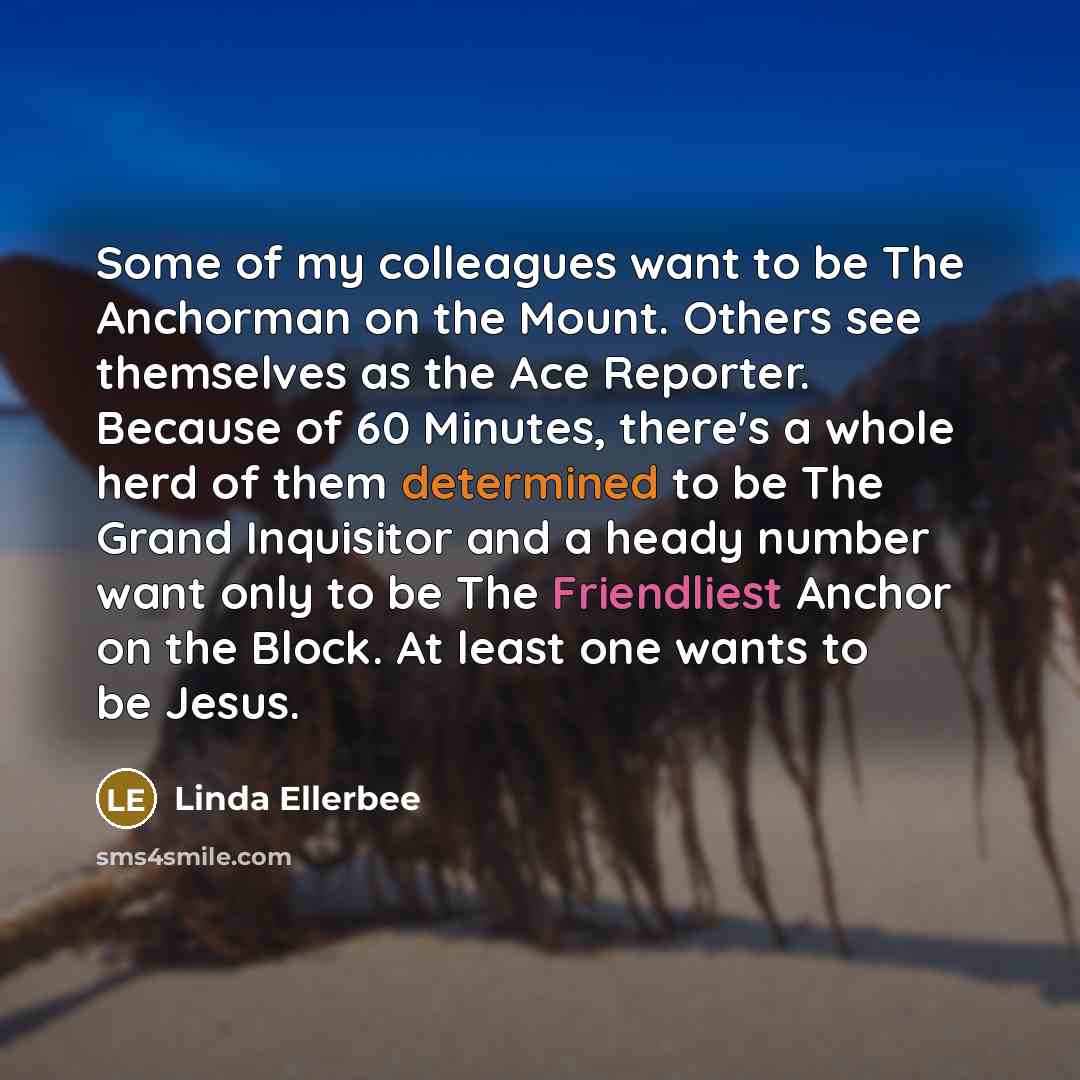 “Some of my colleagues want to be The Anchorman on…” quote by Linda Ellerbee