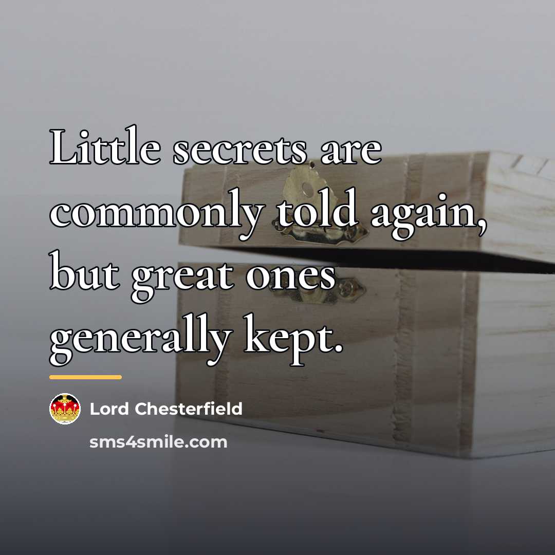 “Little secrets are commonly told again, but great ones generally…” quote by Lord Chesterfield