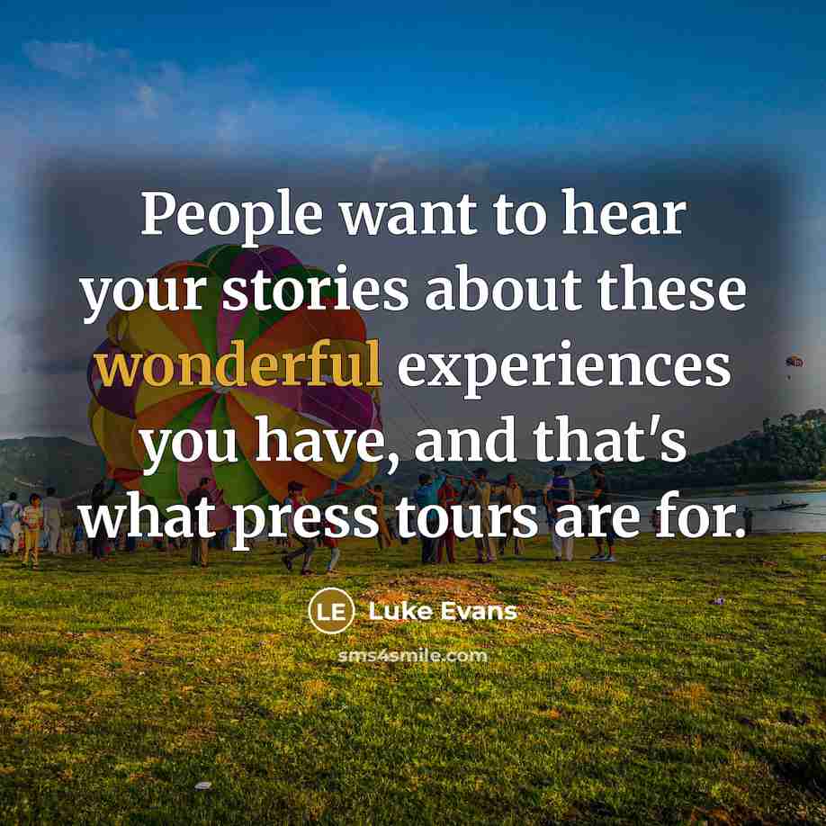 “People want to hear your stories about these wonderful experiences…” quote by Luke Evans