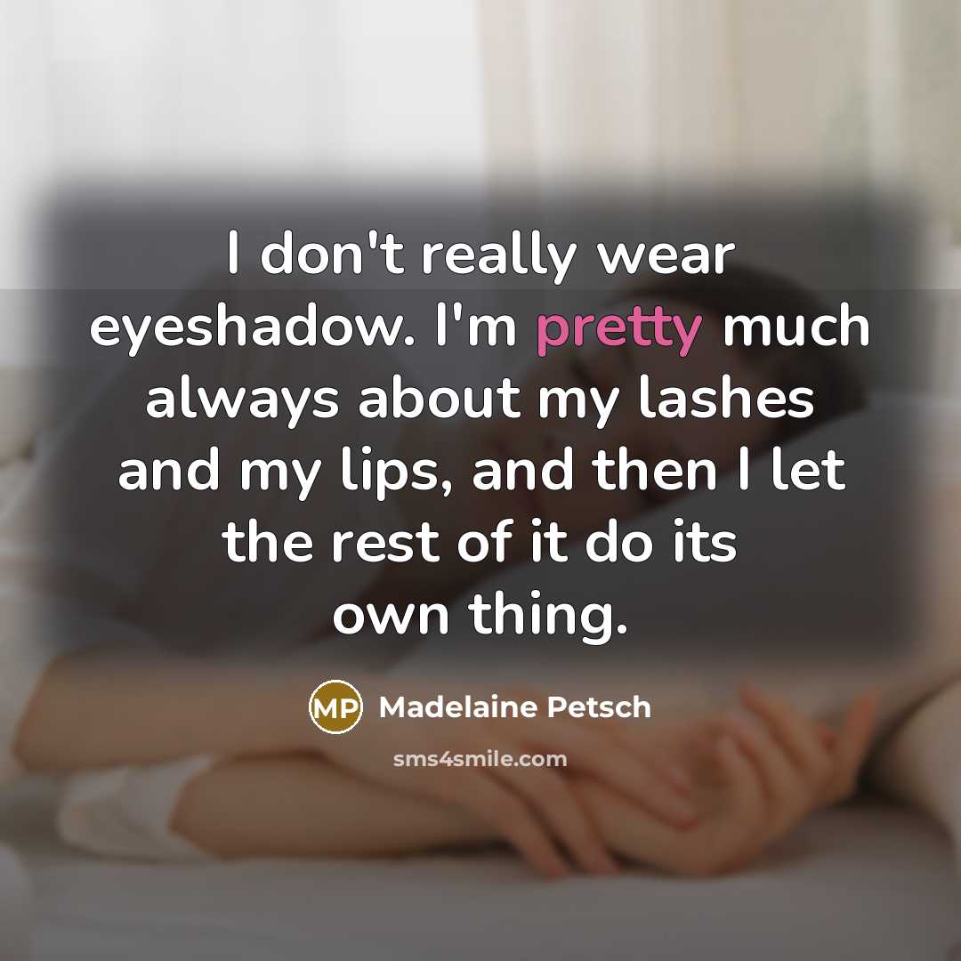 “I don't really wear eyeshadow. I'm pretty much always about…” quote by Madelaine Petsch