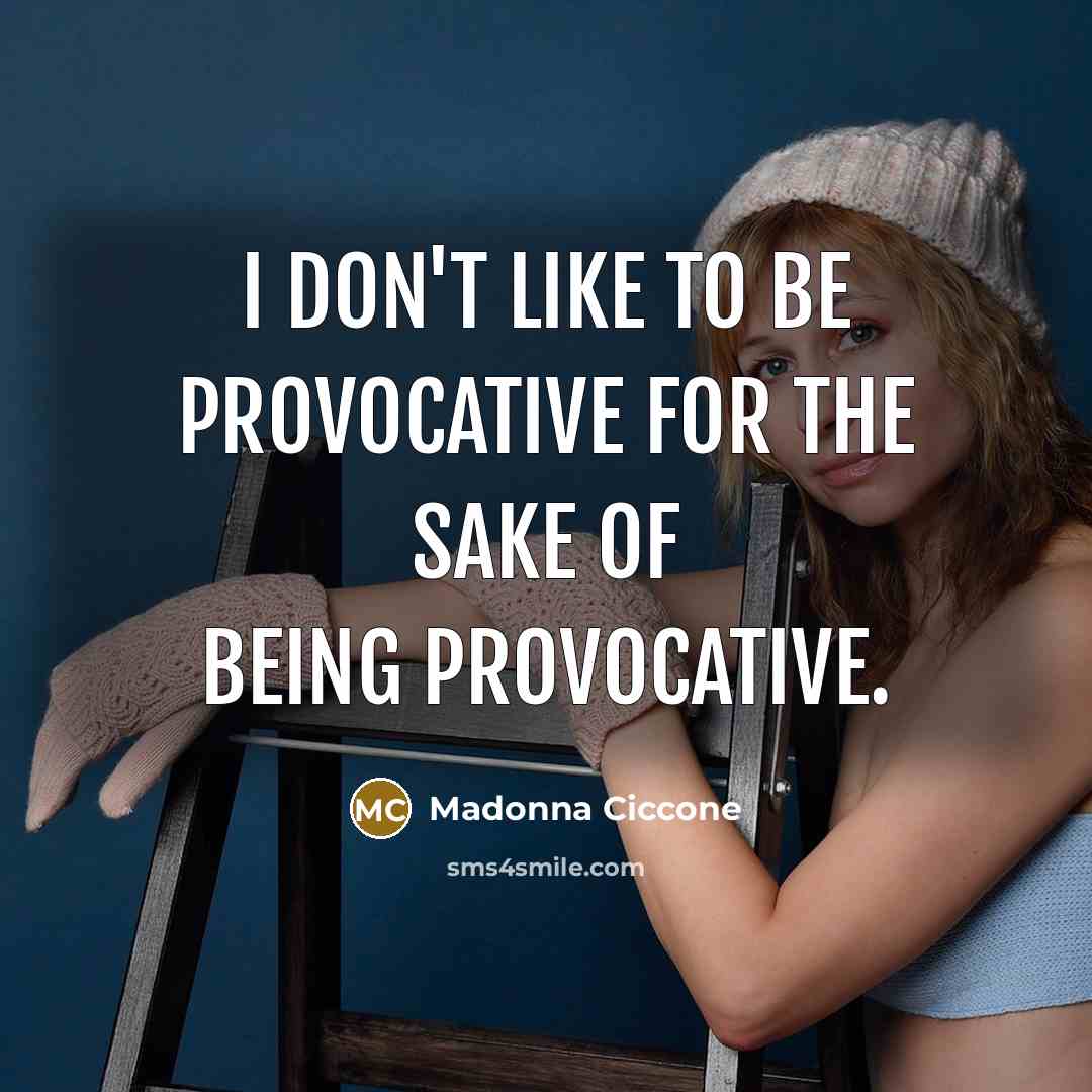 “I don't like to be provocative for the sake of…” quote by Madonna Ciccone