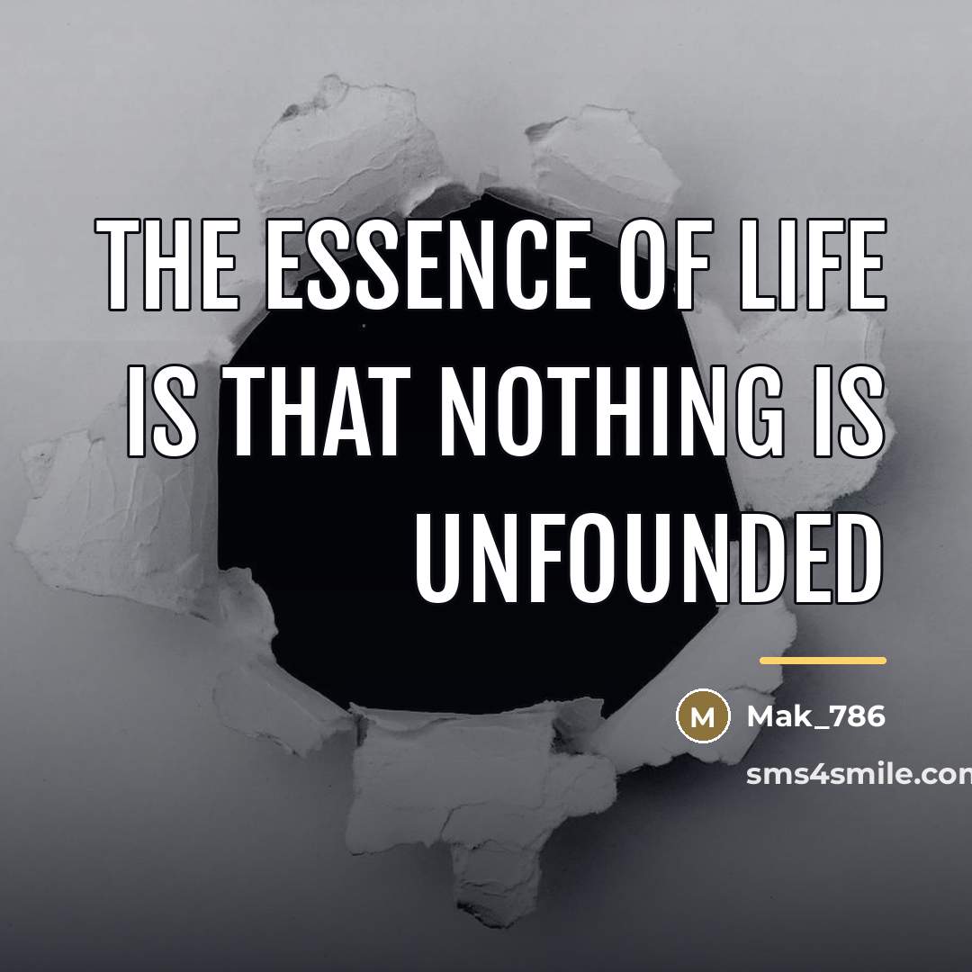 “The essence of life is that nothing is unfounded…” quote by Mak_786