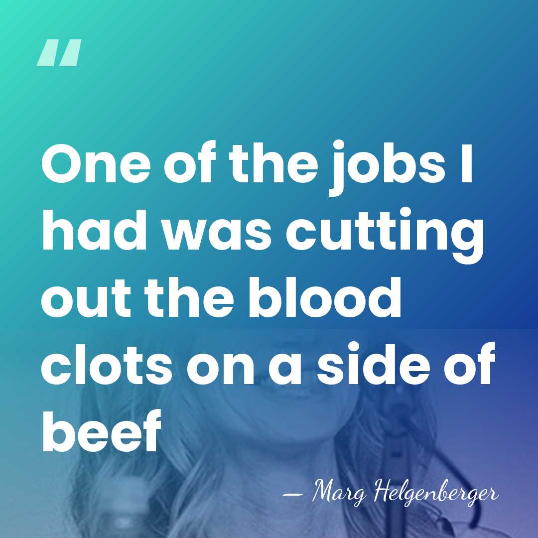 One of the jobs I had was cutting out the blood clots&hellip; - Marg Helgenberger