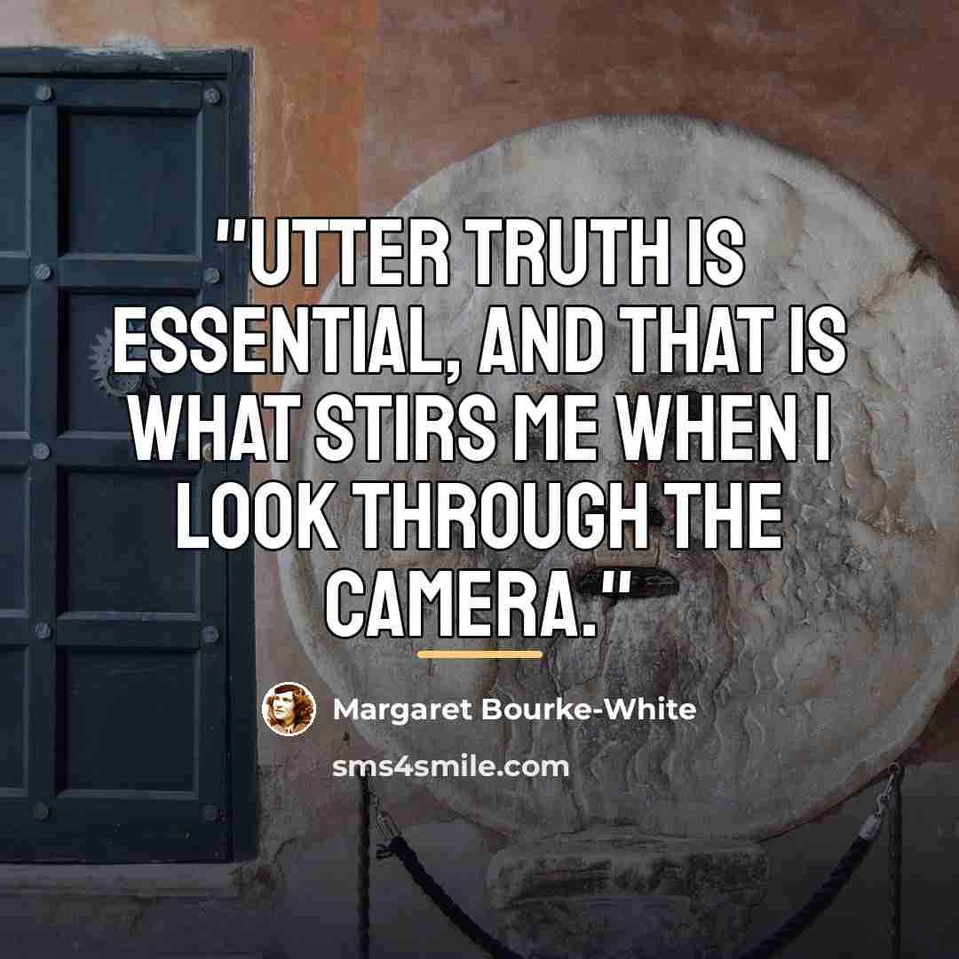 “"Utter truth is essential, and that is what stirs me…” quote by Margaret Bourke-White