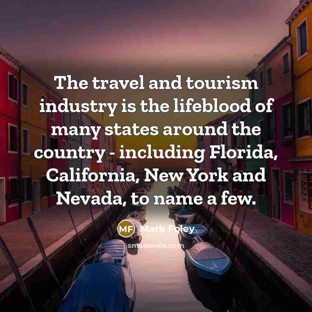 “The travel and tourism industry is the lifeblood of many…” quote by Mark Foley