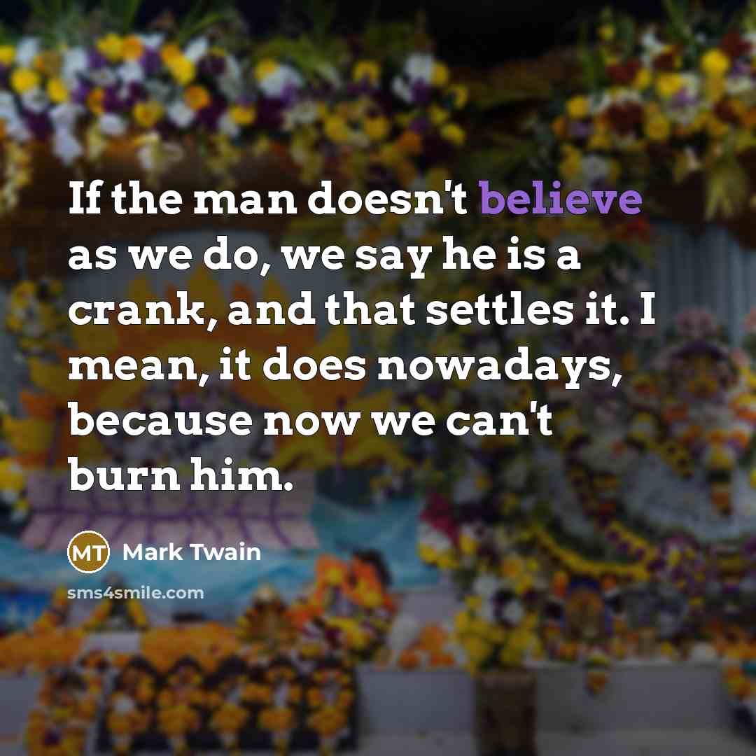 “If the man doesn't believe as we do, we say…” quote by Mark Twain