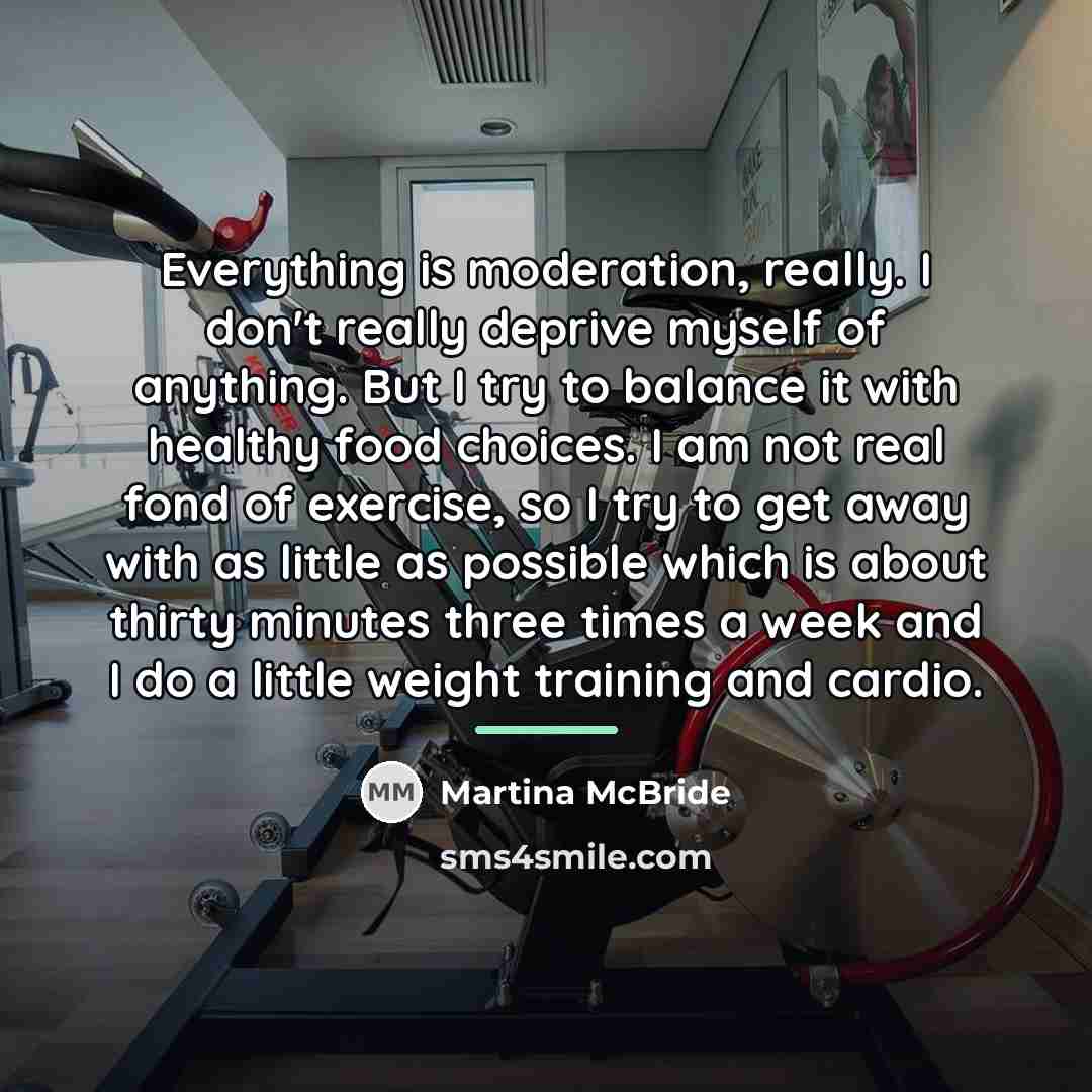 “Everything is moderation, really. I don't really deprive myself of…” quote by Martina McBride