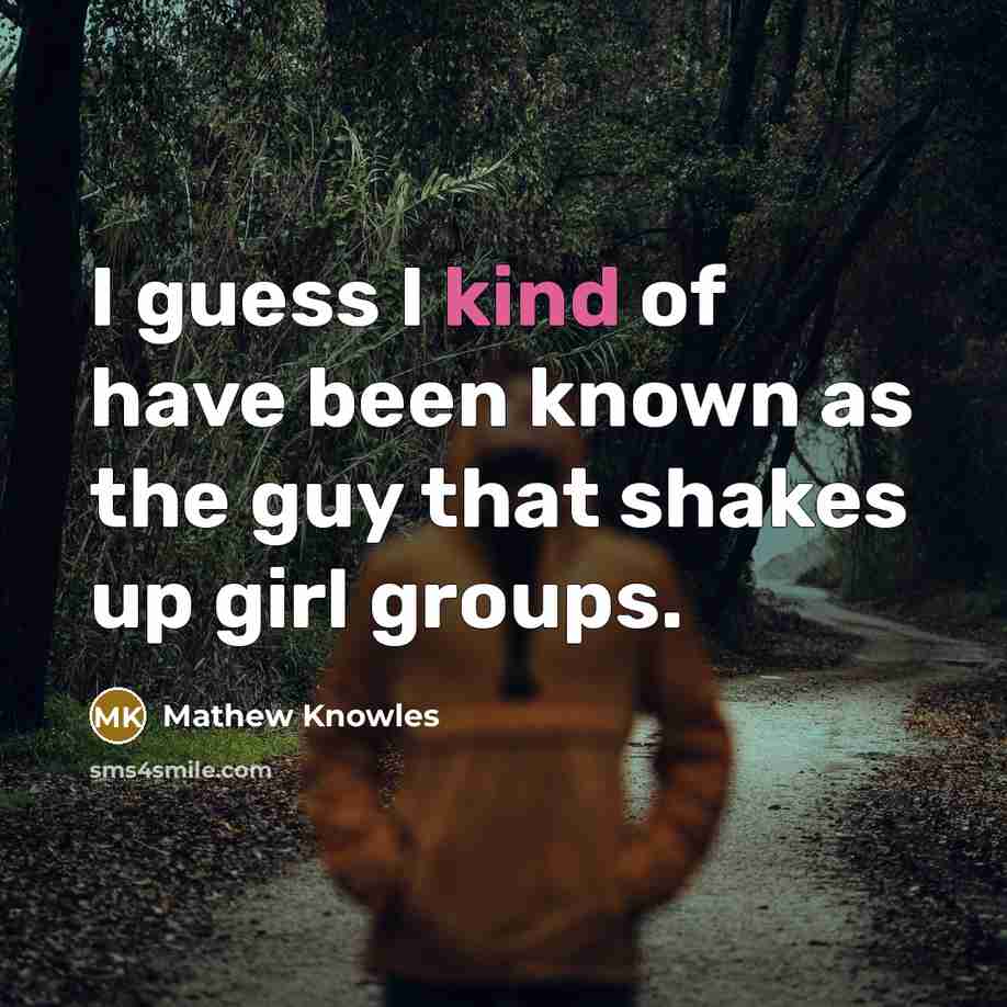 “I guess I kind of have been known as the…” quote by Mathew Knowles