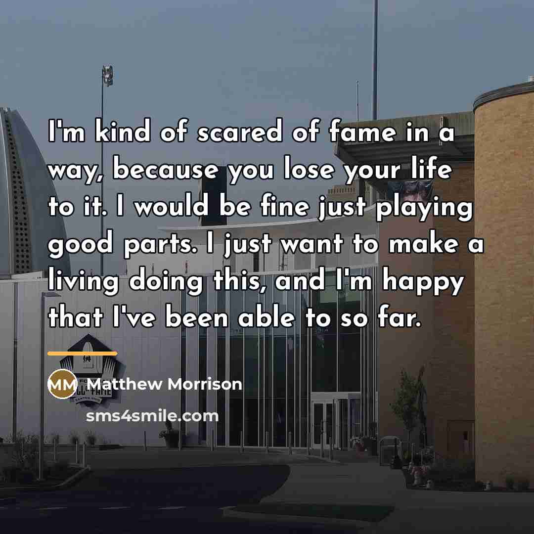 “I'm kind of scared of fame in a way, because…” quote by Matthew Morrison