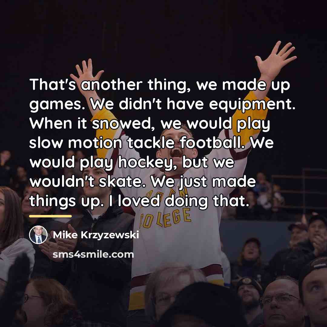 “That's another thing, we made up games. We didn't have…” quote by Mike Krzyzewski