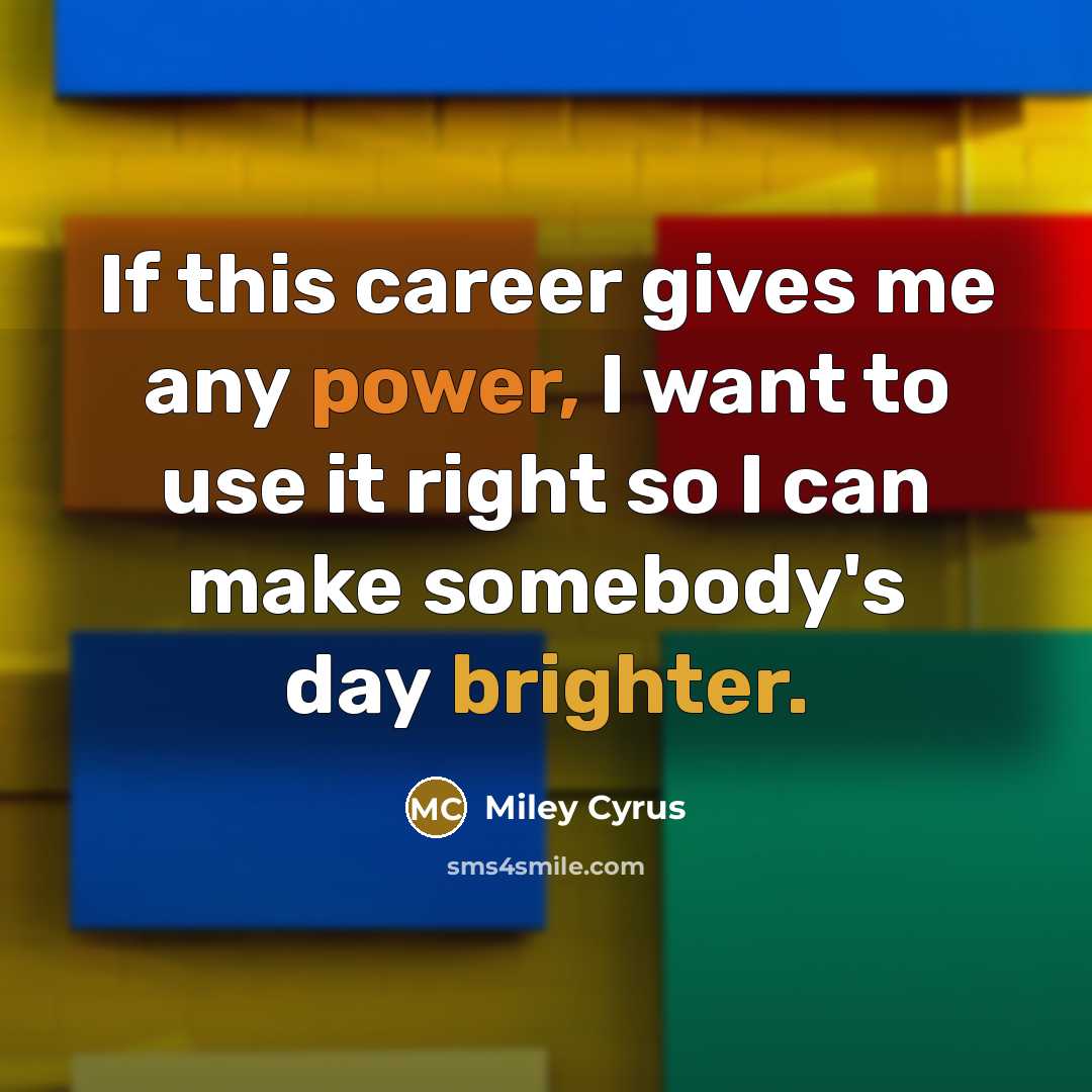 “If this career gives me any power, I want to…” quote by Miley Cyrus
