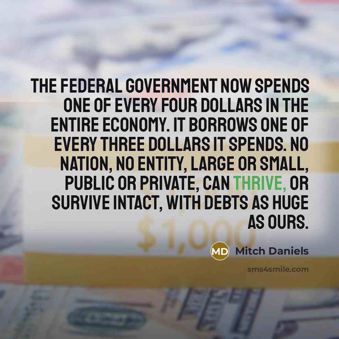 “The federal government now spends one of every four dollars…” quote by Mitch Daniels