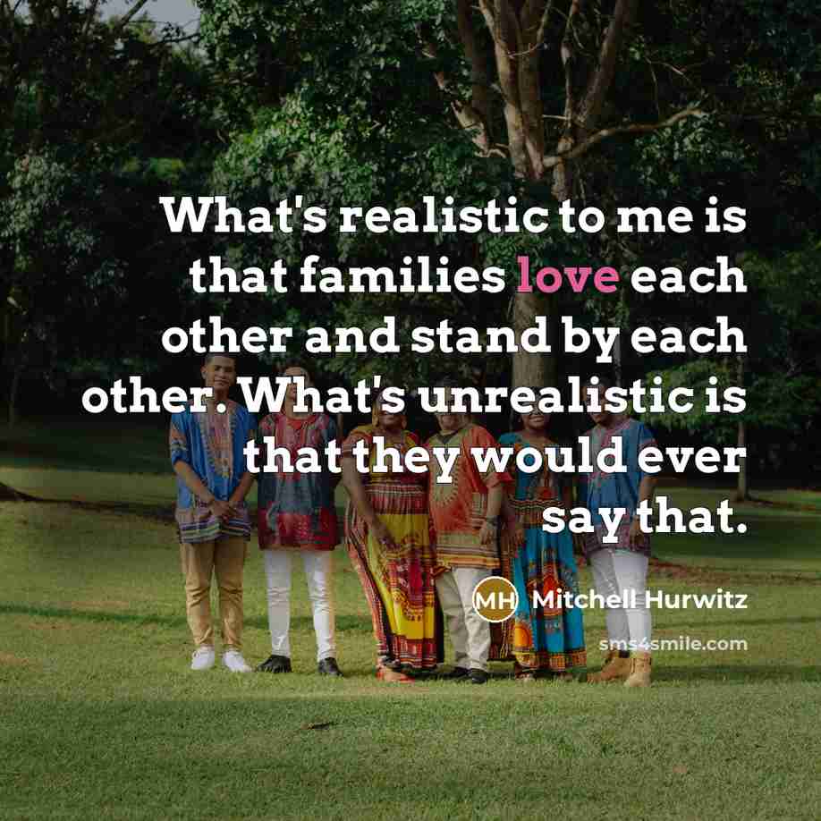 “What's realistic to me is that families love each other…” quote by Mitchell Hurwitz