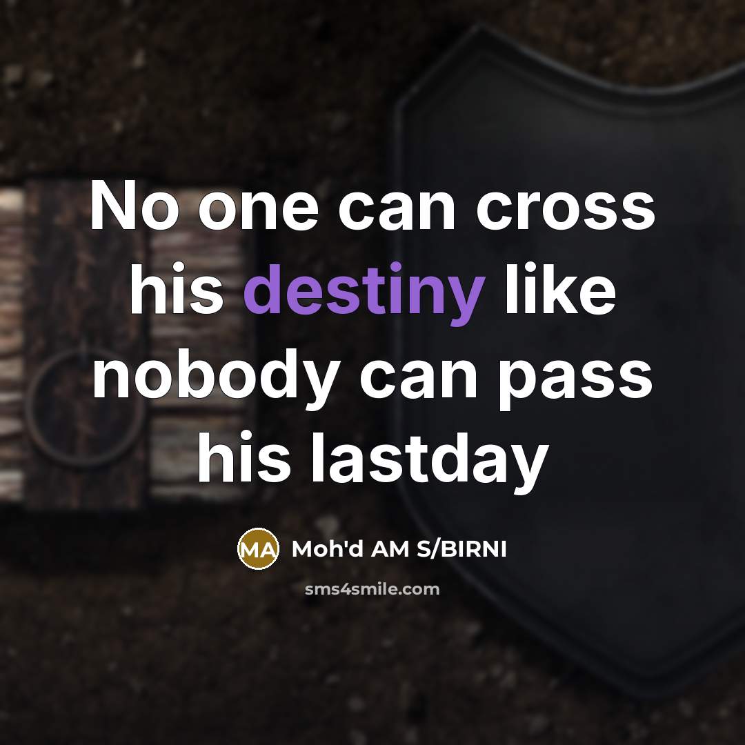 “No one can cross his destiny like nobody can pass…” quote by Moh'd AM S/BIRNI