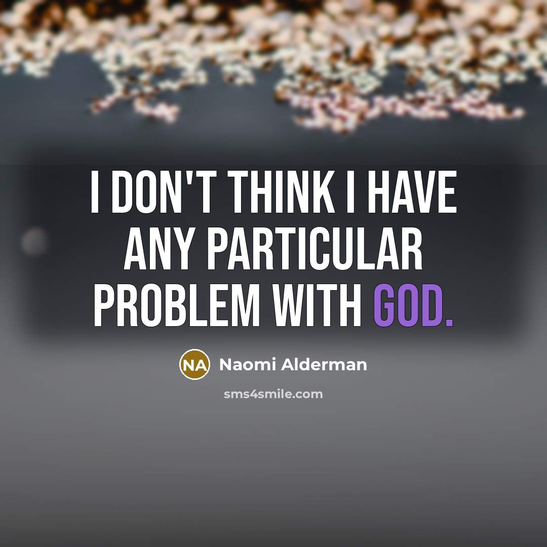 “I don't think I have any particular problem with God.…” quote by Naomi Alderman