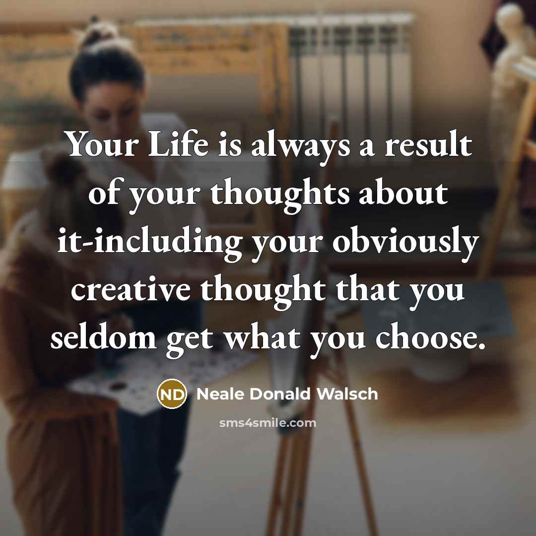 “Your Life is always a result of your thoughts about…” quote by Neale Donald Walsch