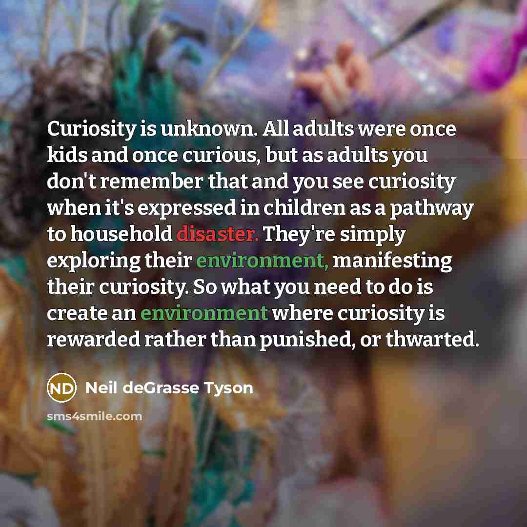 “Curiosity is unknown. All adults were once kids and once…” quote by Neil deGrasse Tyson