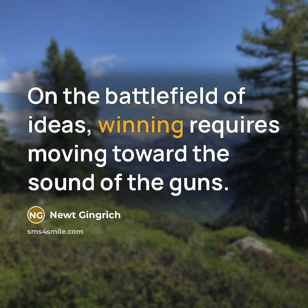“On the battlefield of ideas, winning requires moving toward the…” quote by Newt Gingrich